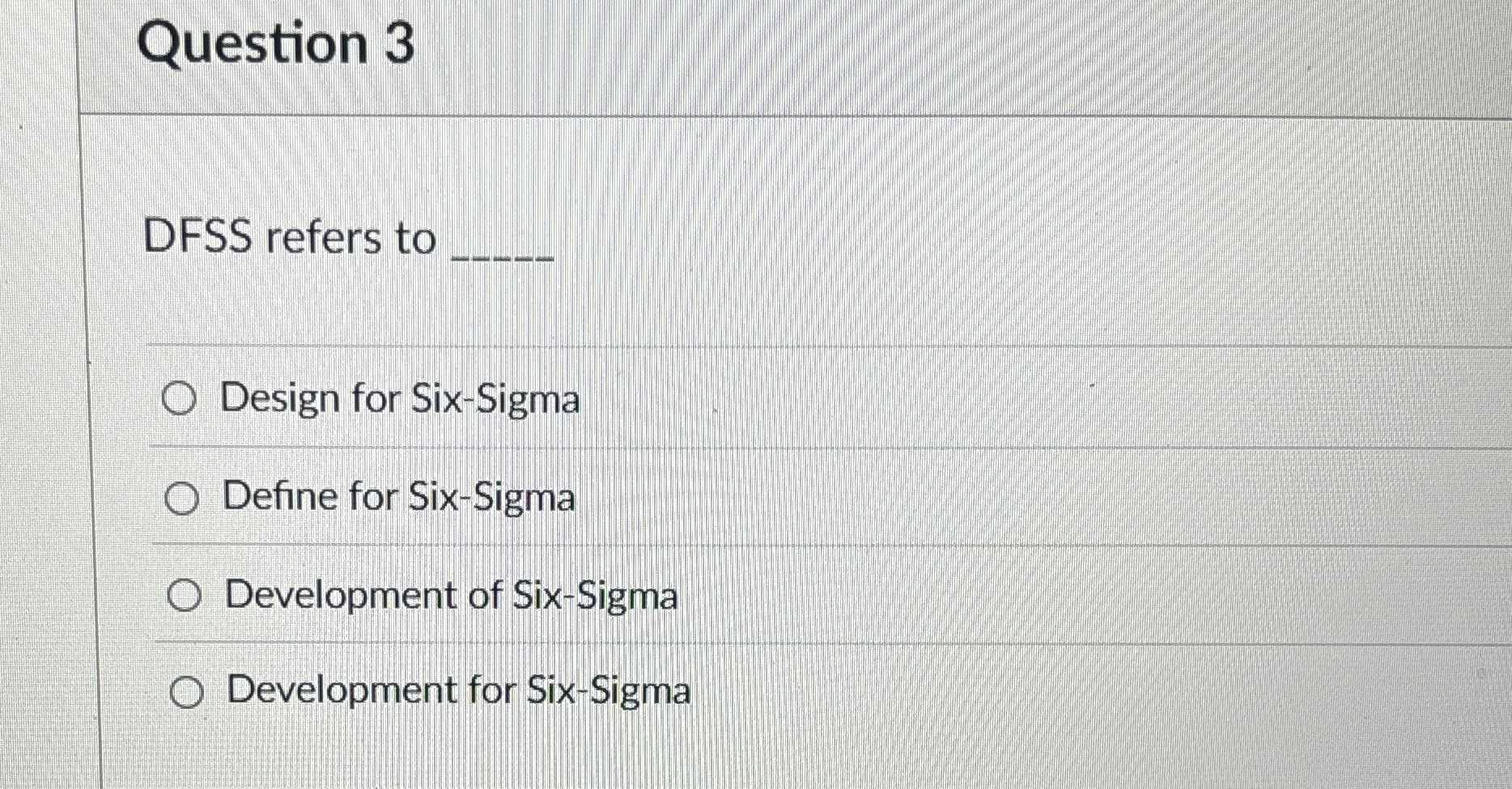  Question 3 DFSS refers to q, Design for Six-Sigma Define for