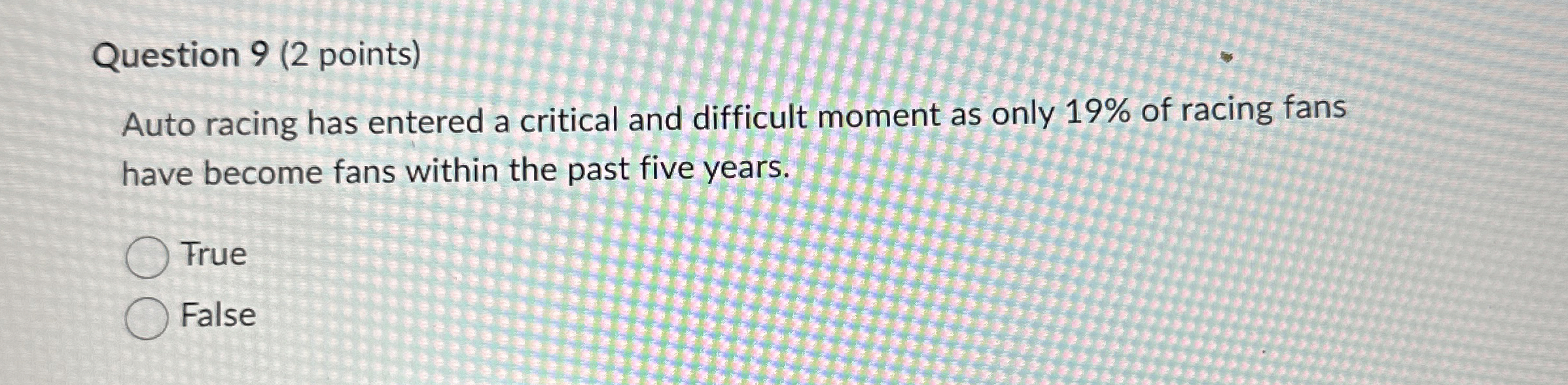  Question 9(2 points) Auto racing has entered a critical and difficult