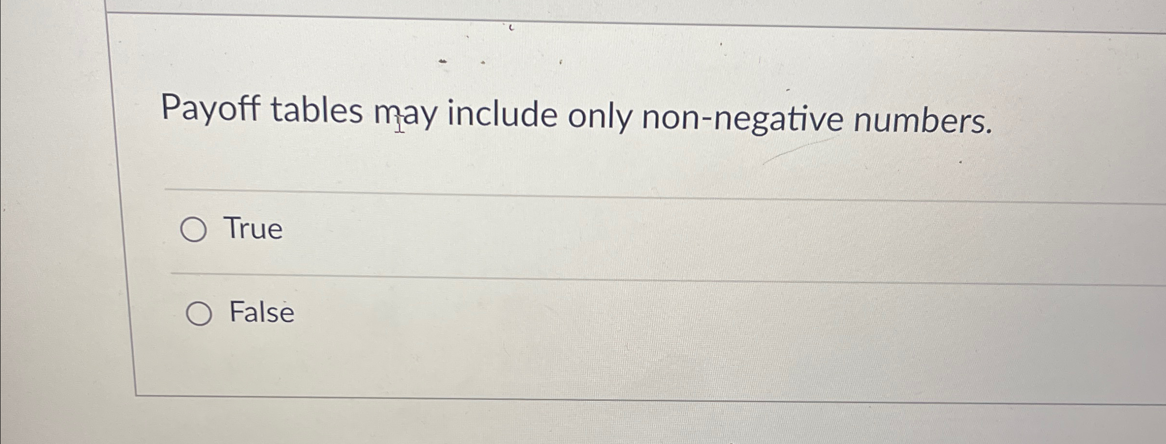 Payoff tables may include only non-negative numbers. True False 