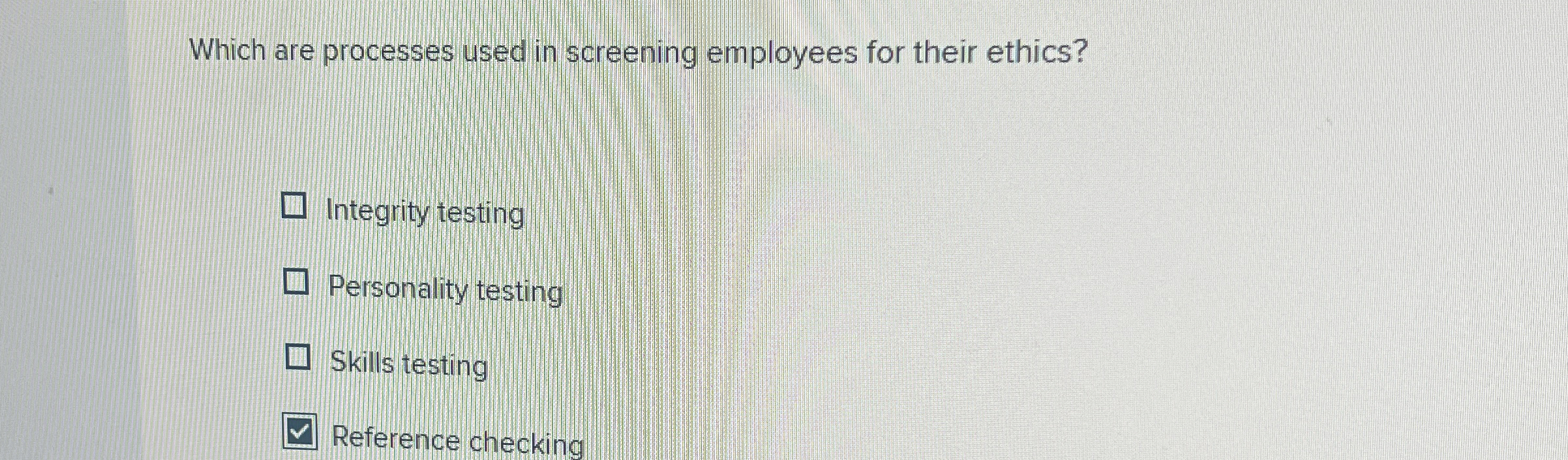  Which are processes used in screening employees for their ethics? Integrity