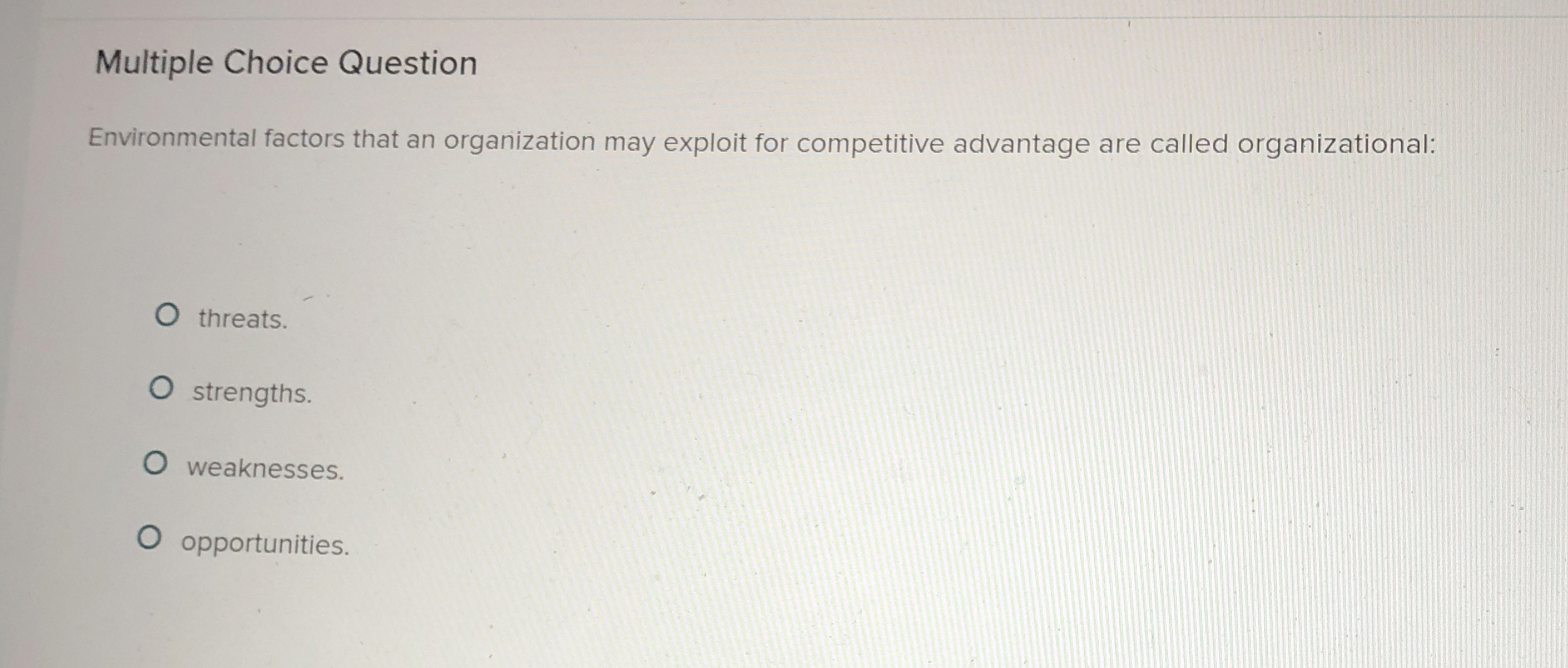  Multiple Choice Question Environmental factors that an organization may exploit for