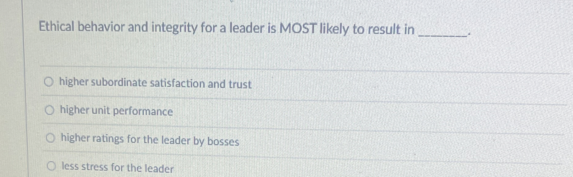  Ethical behavior and integrity for a leader is MOST likely to