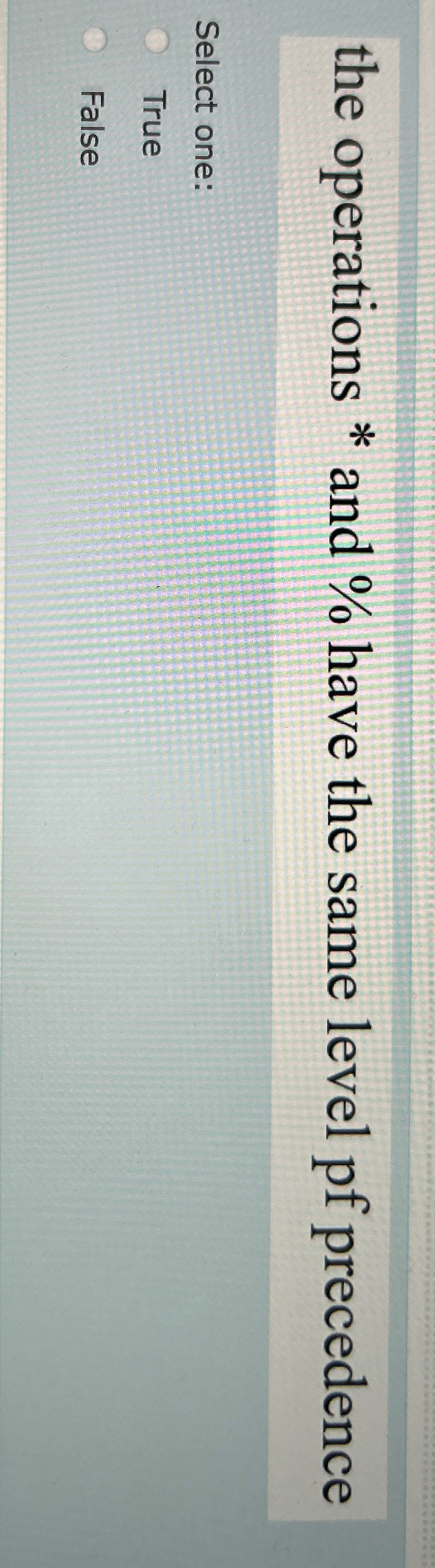  the operations * and % have the same level pf precedence