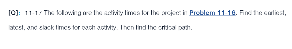  [Q]: 11-17 The following are the activity times for the project