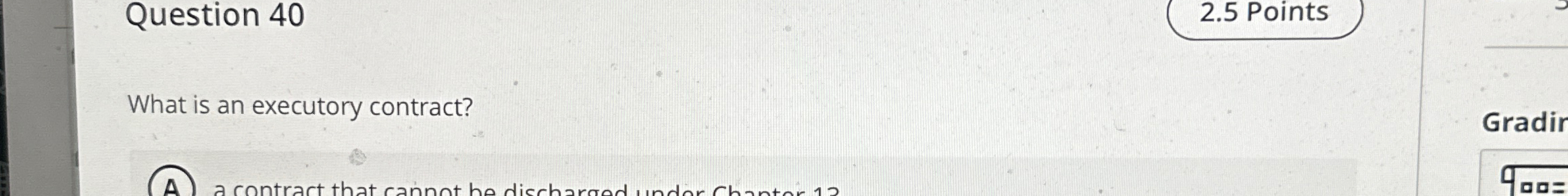  Question 40 2.5 Points What is an executory contract? 