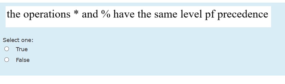  the operations * and % have the same level pf precedence