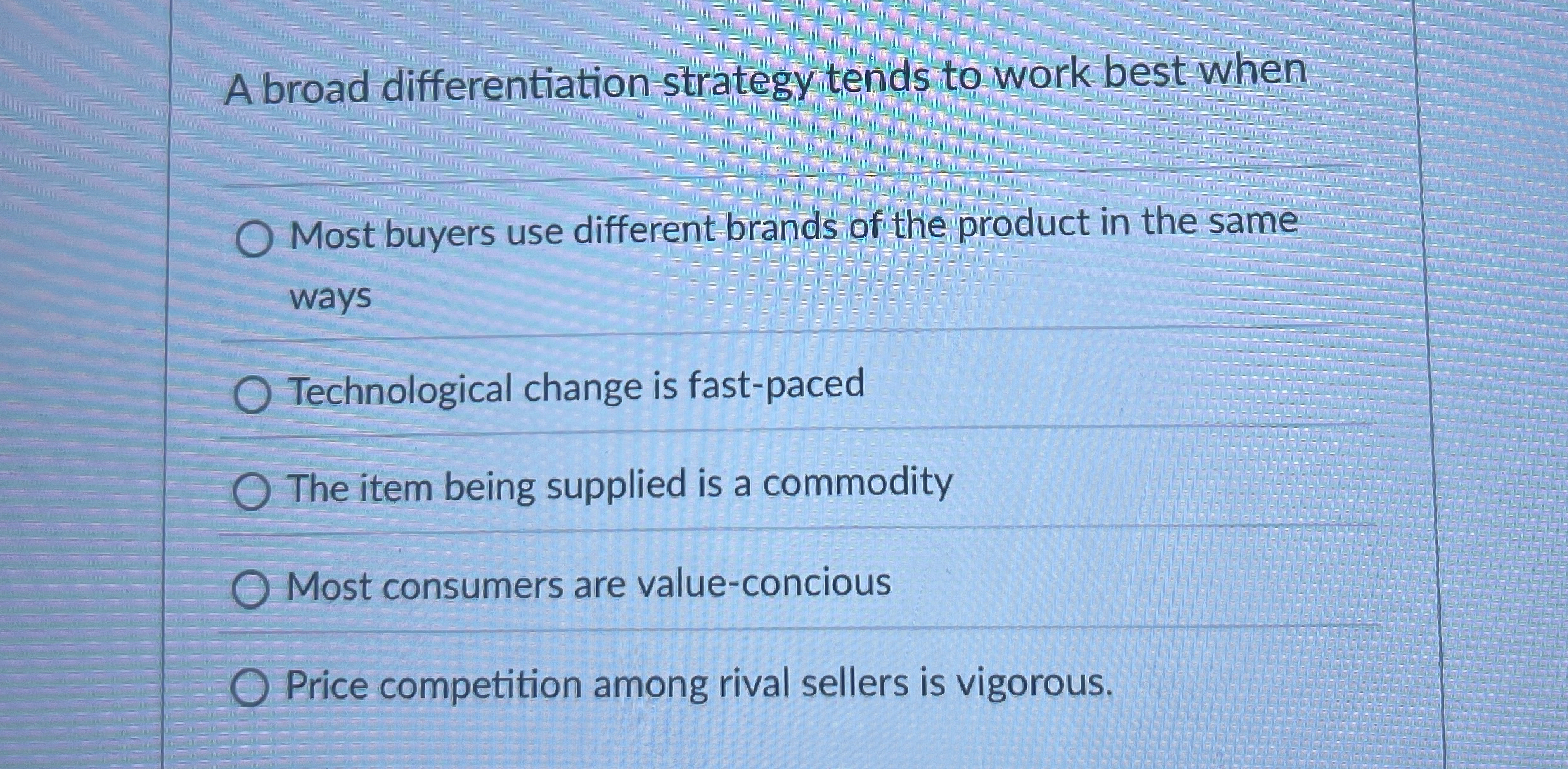  A broad differentiation strategy tends to work best when Most buyers