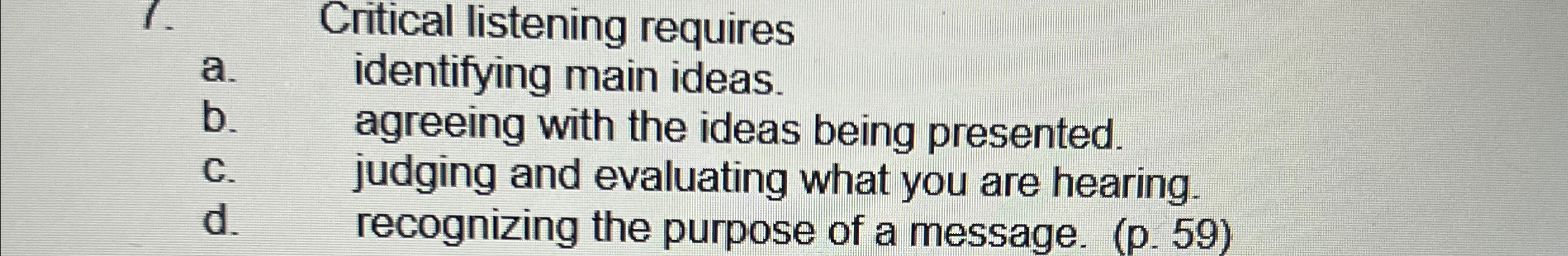  Critical listening requires a. identifying main ideas. b. agreeing with the