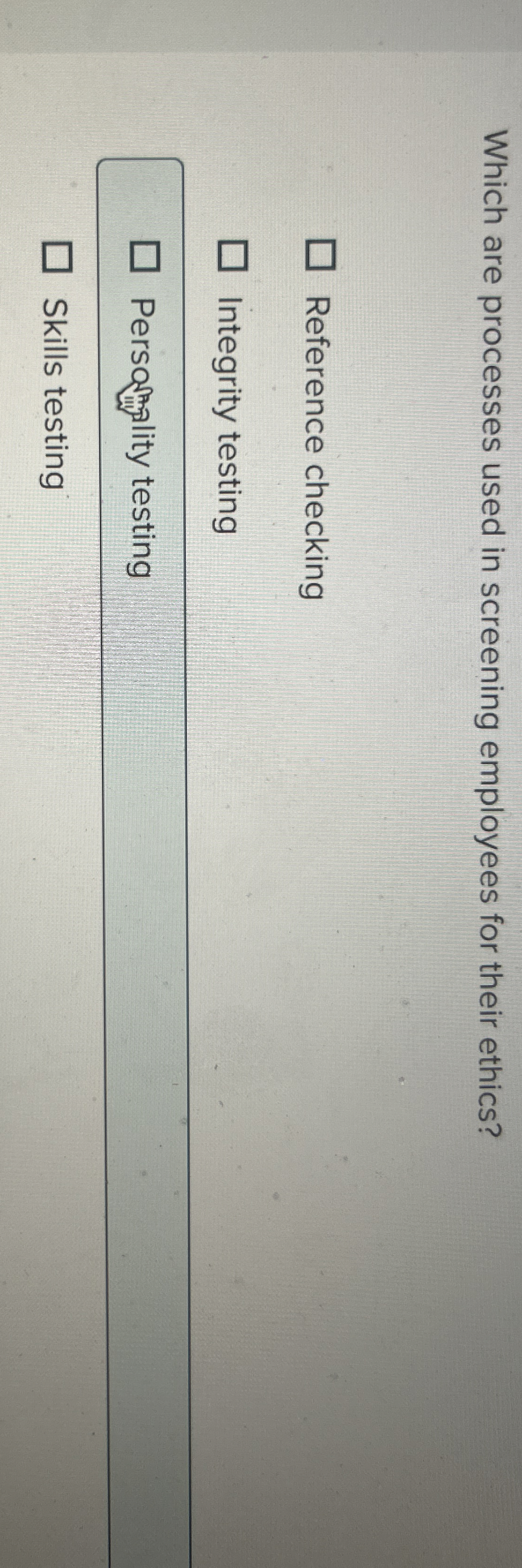  Which are processes used in screening employees for their ethics? Reference