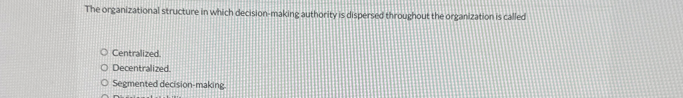  The organizational structure in which decision-making authority is dispersed throughout the