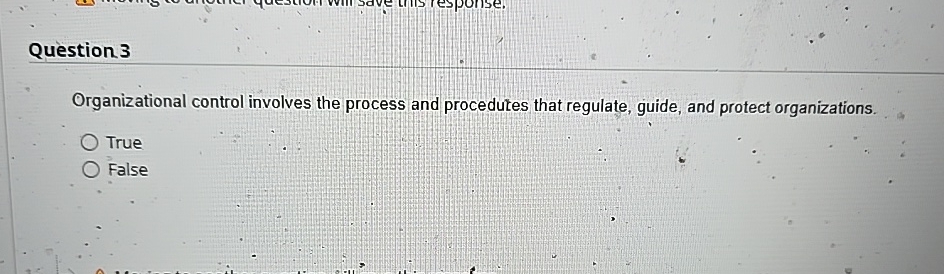  Question 3 Organizational control involves the process and procedutes that regulate,