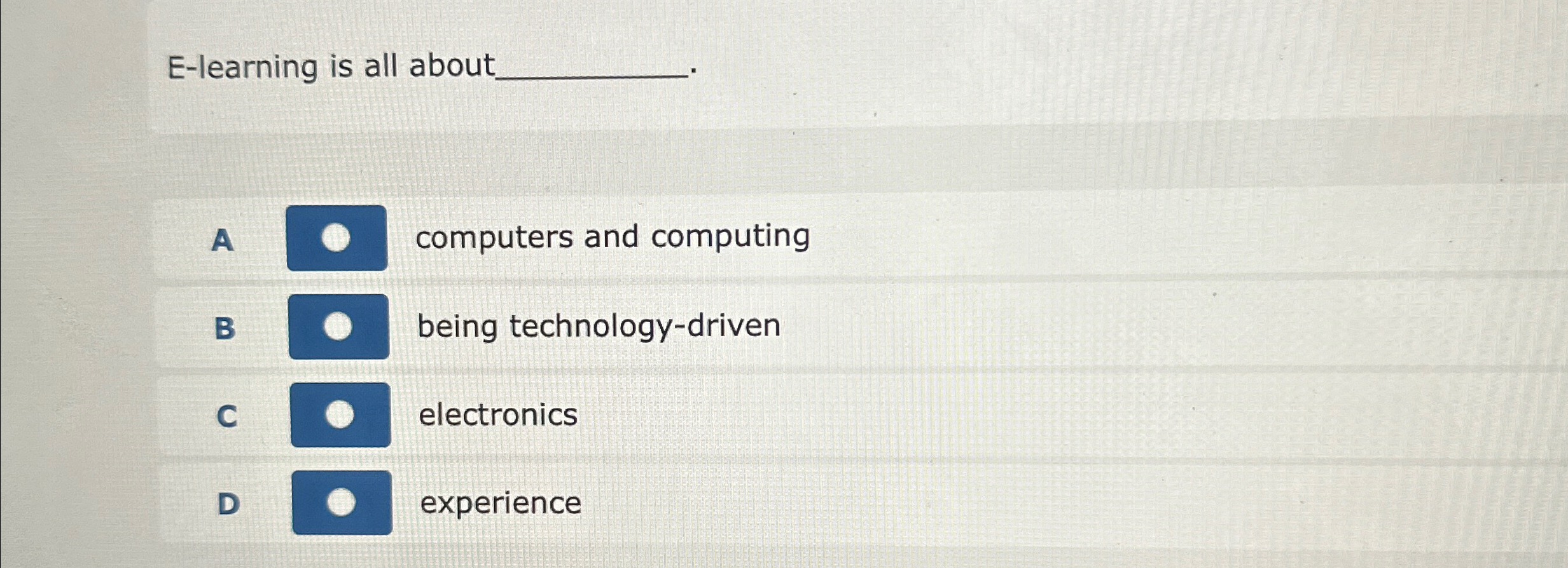  E-learning is all about. A computers and computing B being technology-driven