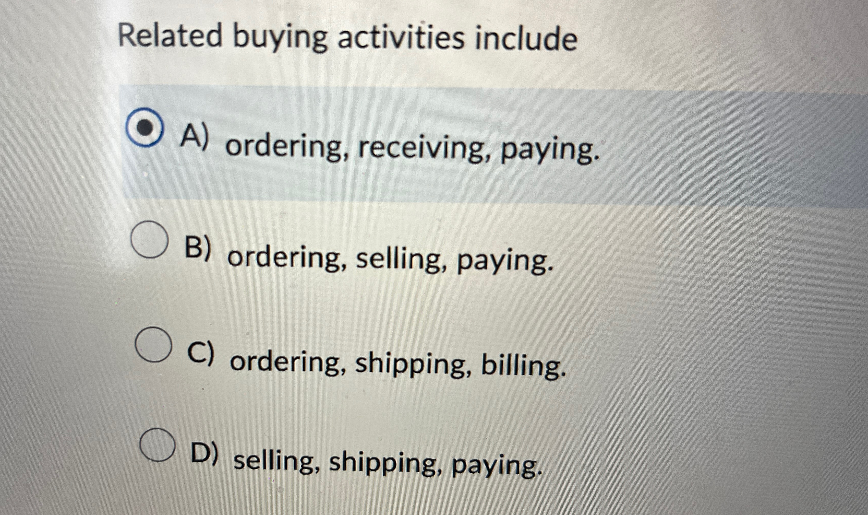  Related buying activities include A) ordering, receiving, paying. B) ordering, selling,