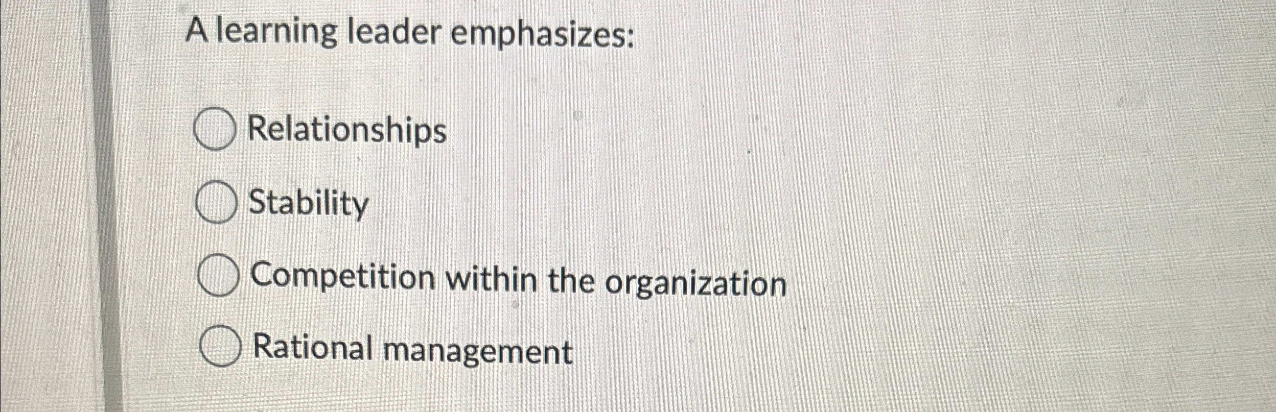  A learning leader emphasizes: Relationships Stability Competition within the organization Rational
