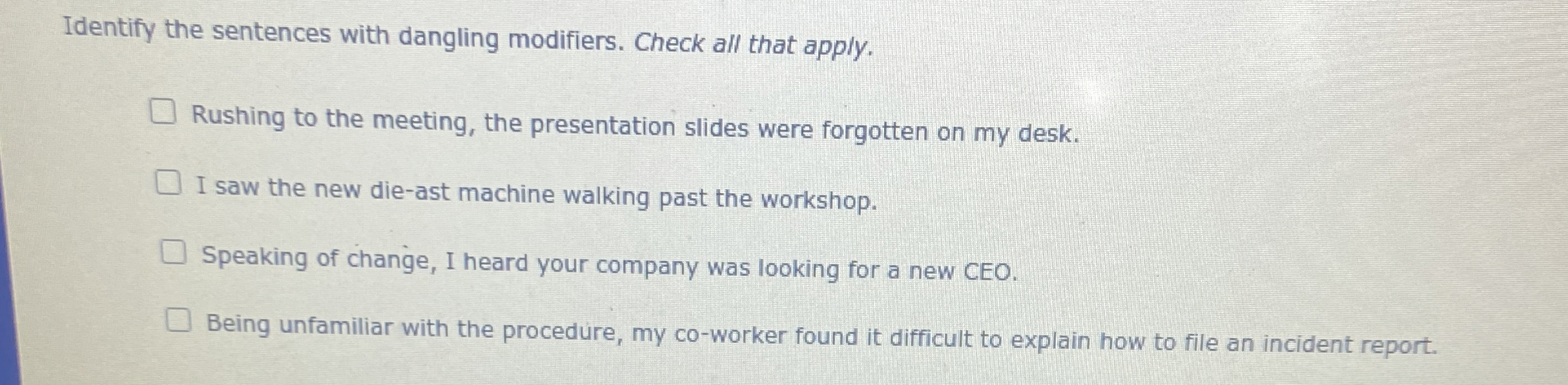  Identify the sentences with dangling modifiers. Check all that apply. Rushing