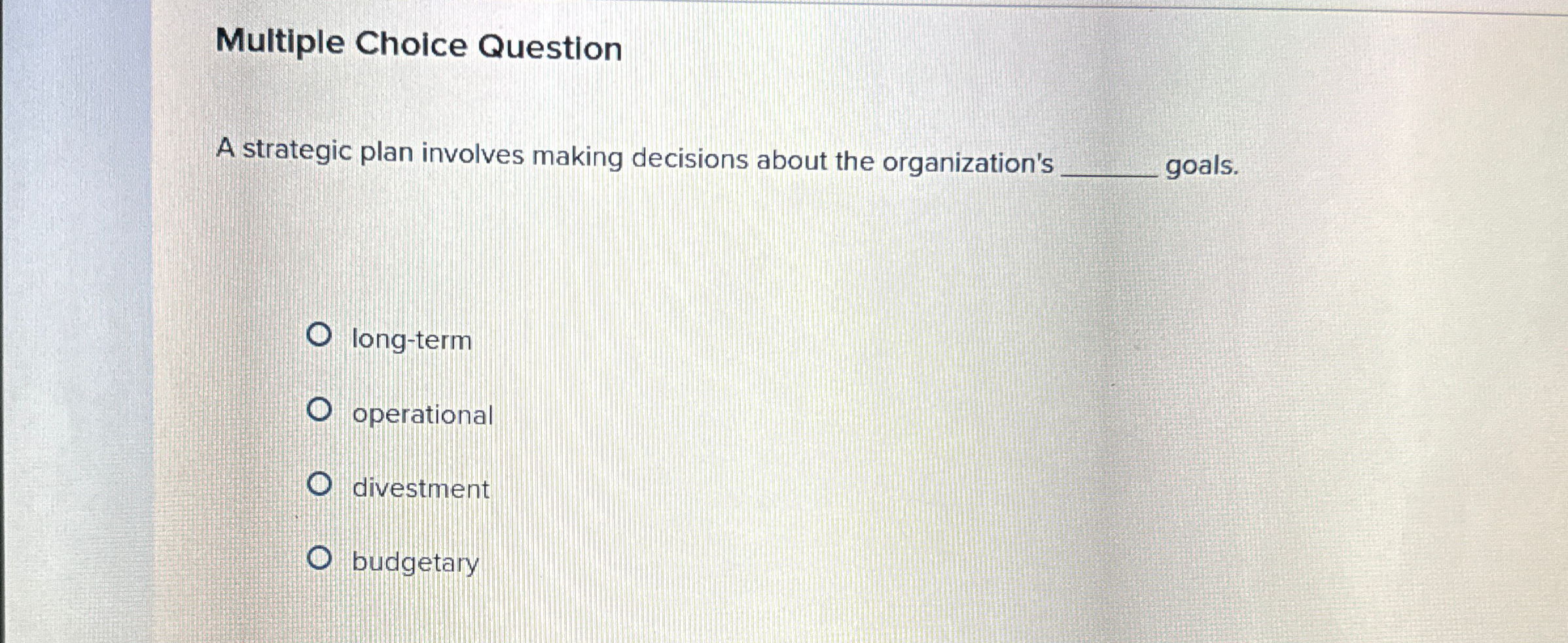  Multiple Choice Question A strategic plan involves making decisions about the