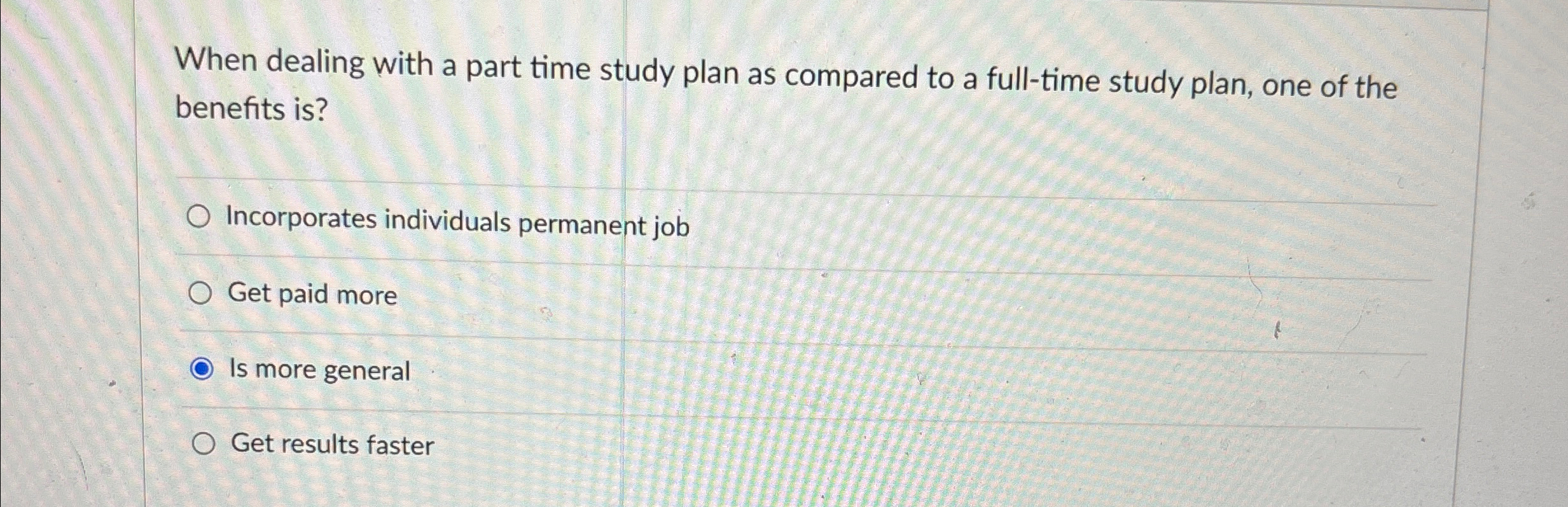  When dealing with a part time study plan as compared to