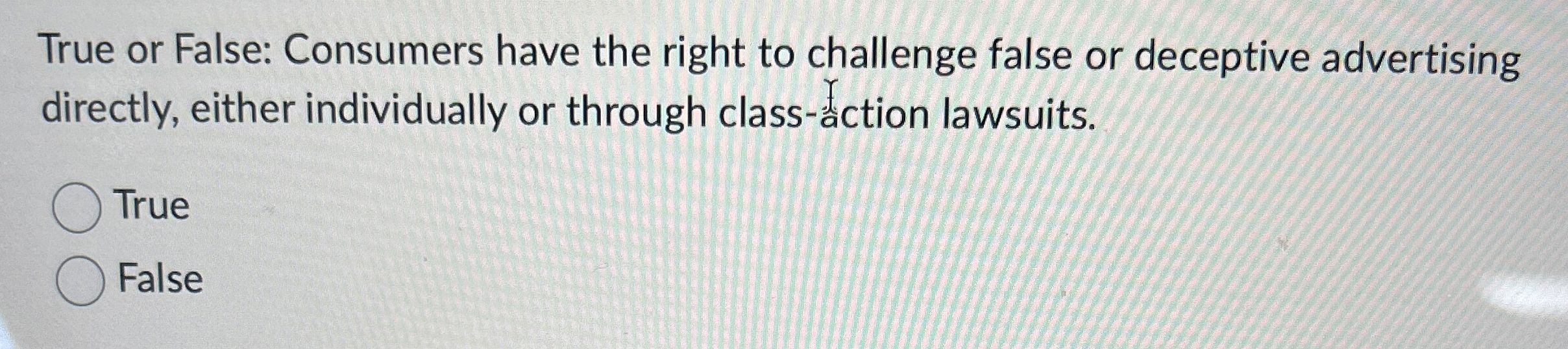  True or False: Consumers have the right to challenge false or