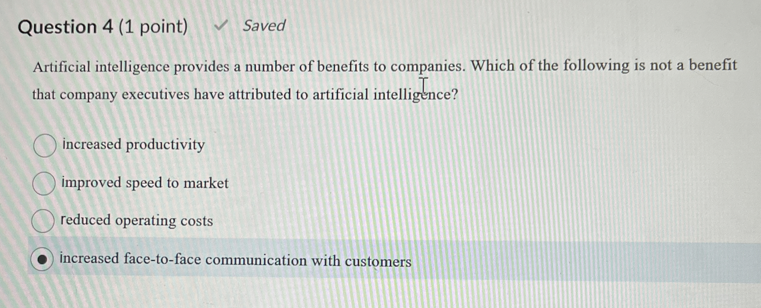  Question 4(1 point) Saved Artificial intelligence provides a number of benefits