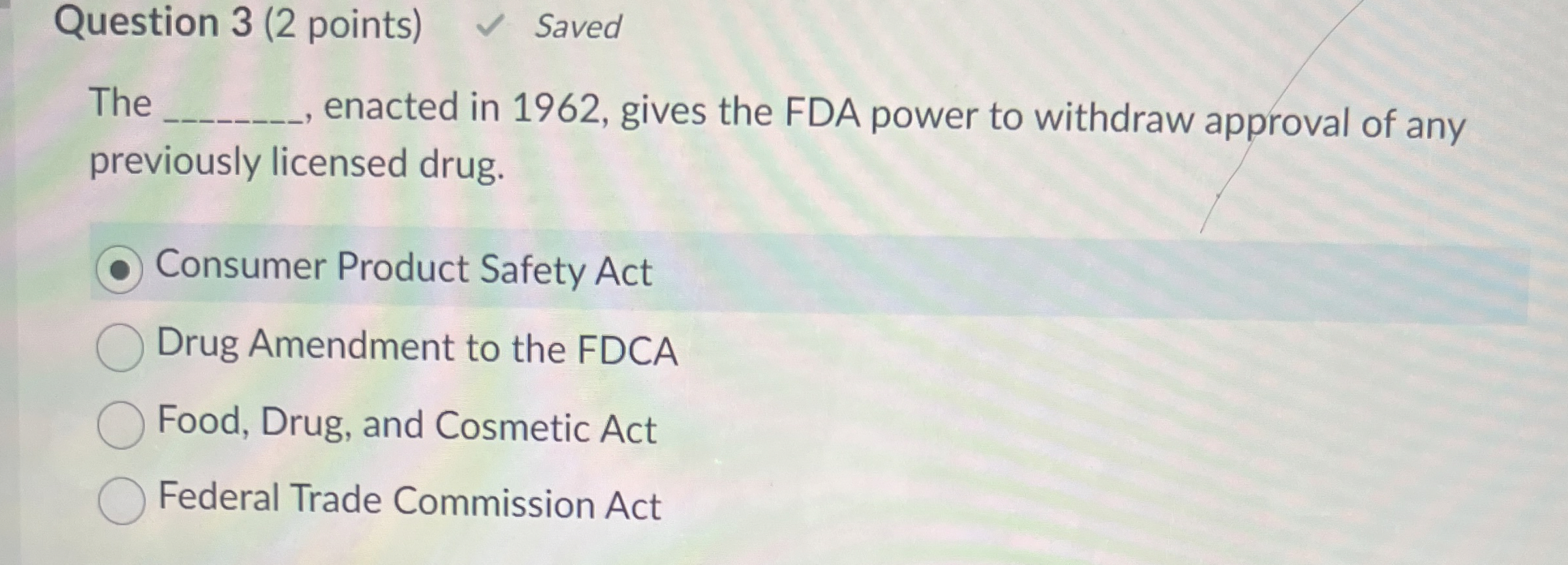  Question 3(2 points) Saved The enacted in 1962, gives the FDA