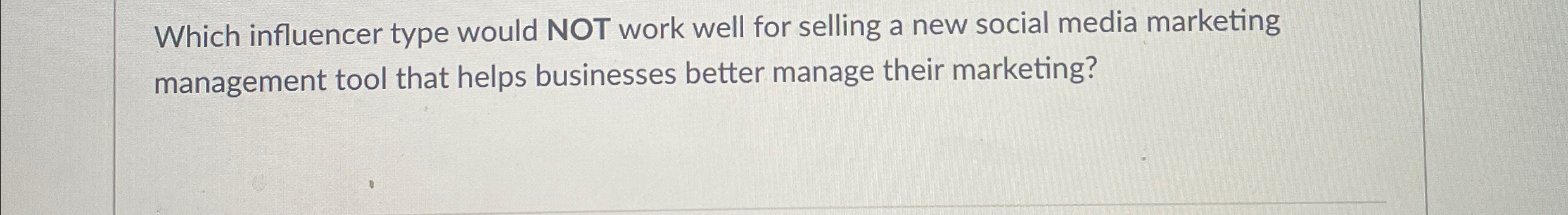  Which influencer type would NOT work well for selling a new