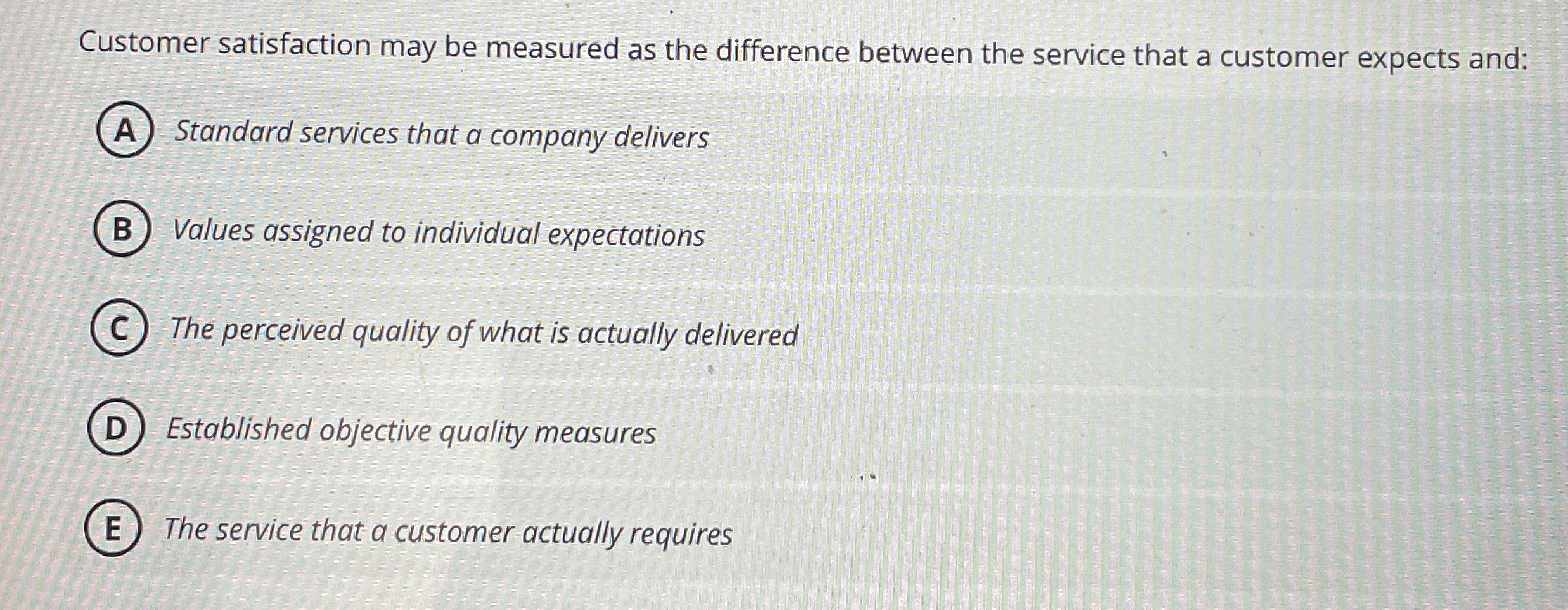  Customer satisfaction may be measured as the difference between the service