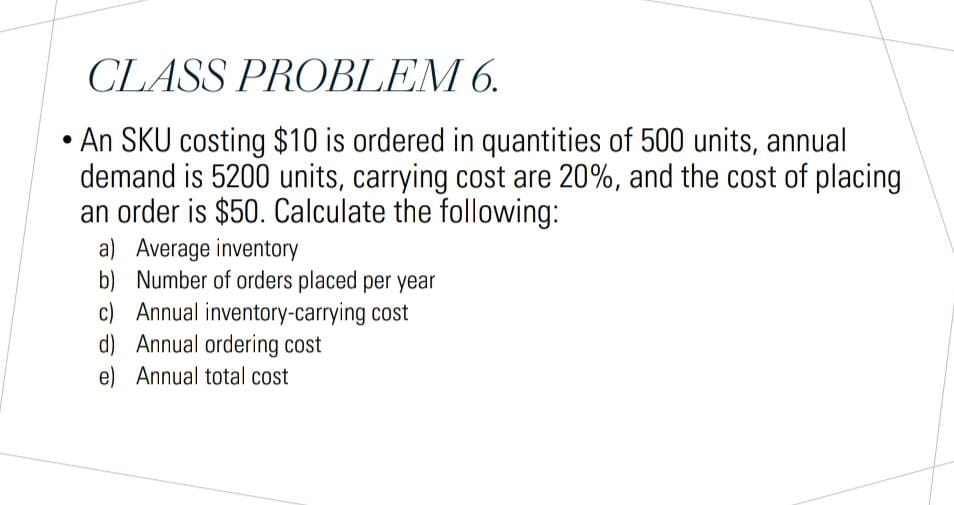  CLASS PROBLEM 6. An SKU costing $10 is ordered in quantities