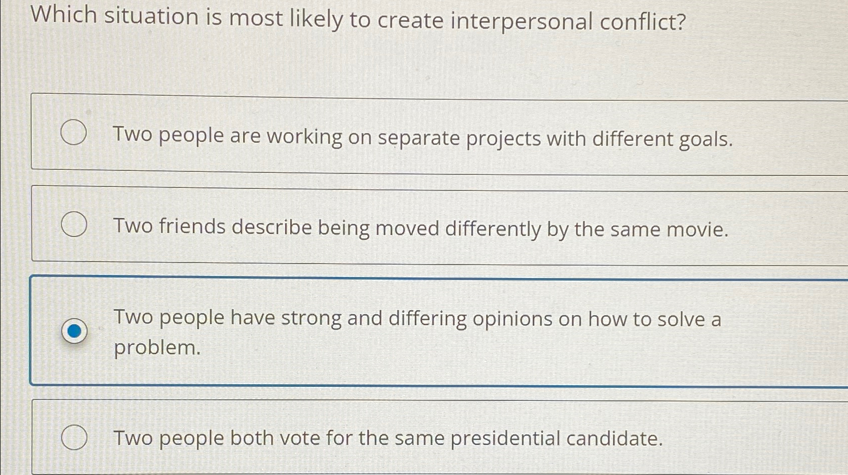  Which situation is most likely to create interpersonal conflict? Two people