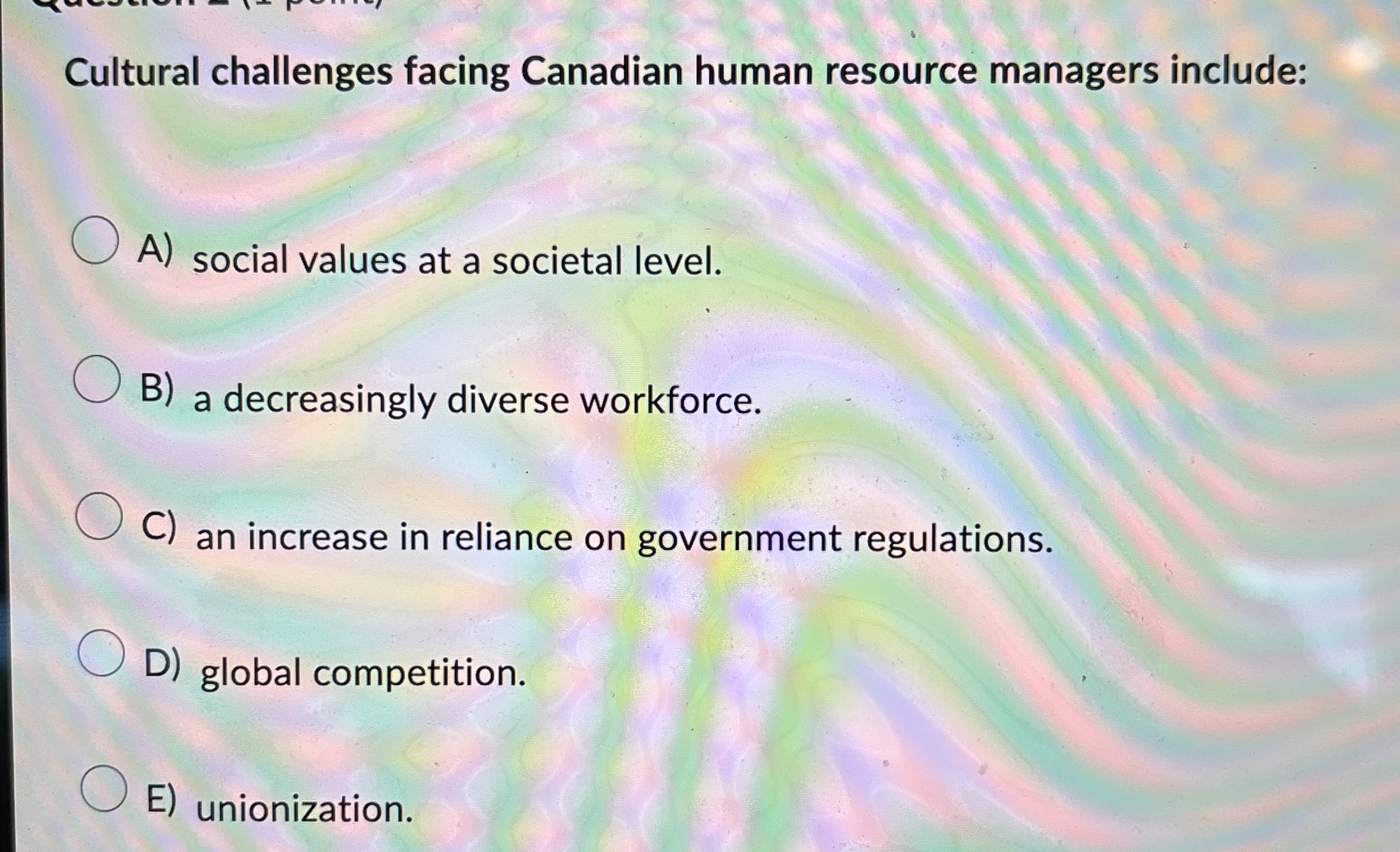  Cultural challenges facing Canadian human resource managers include: A) social values