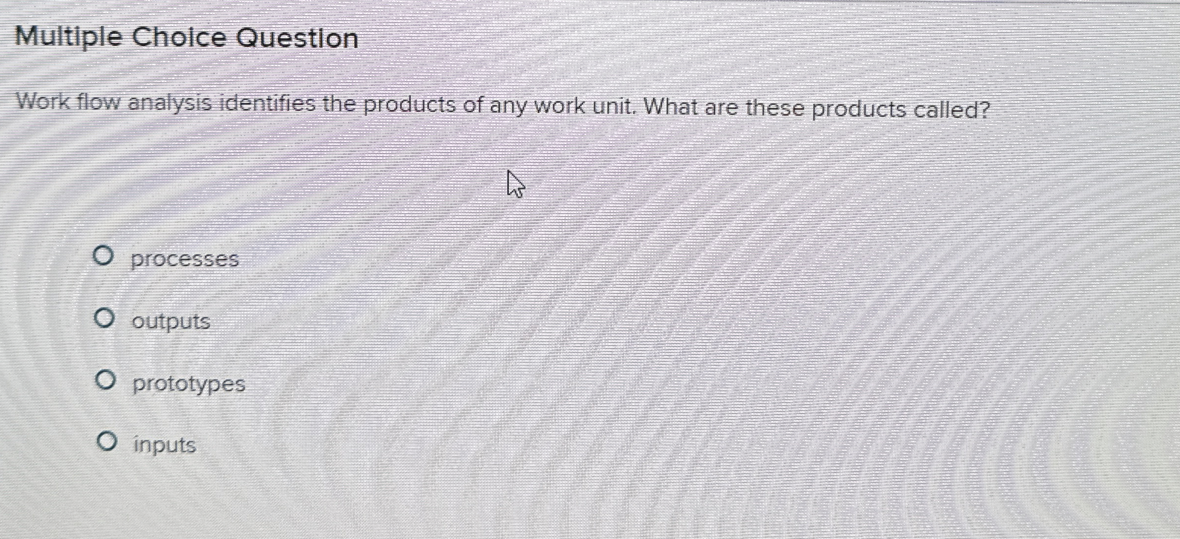  Multiple Cholce Question Work flow analysis identifies the products of any