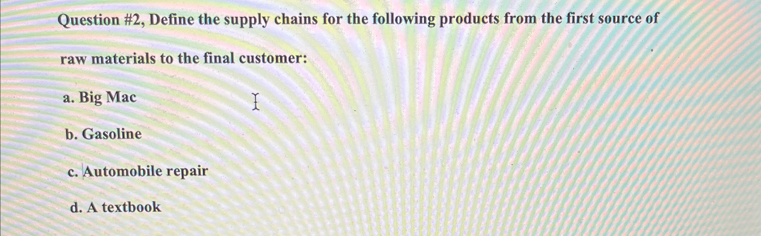  Question #2, Define the supply chains for the following products from