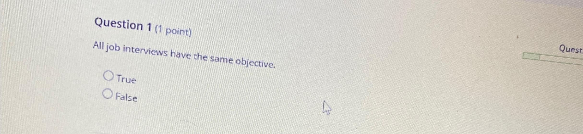  Question 1(1 point) All job interviews have the same objective. True