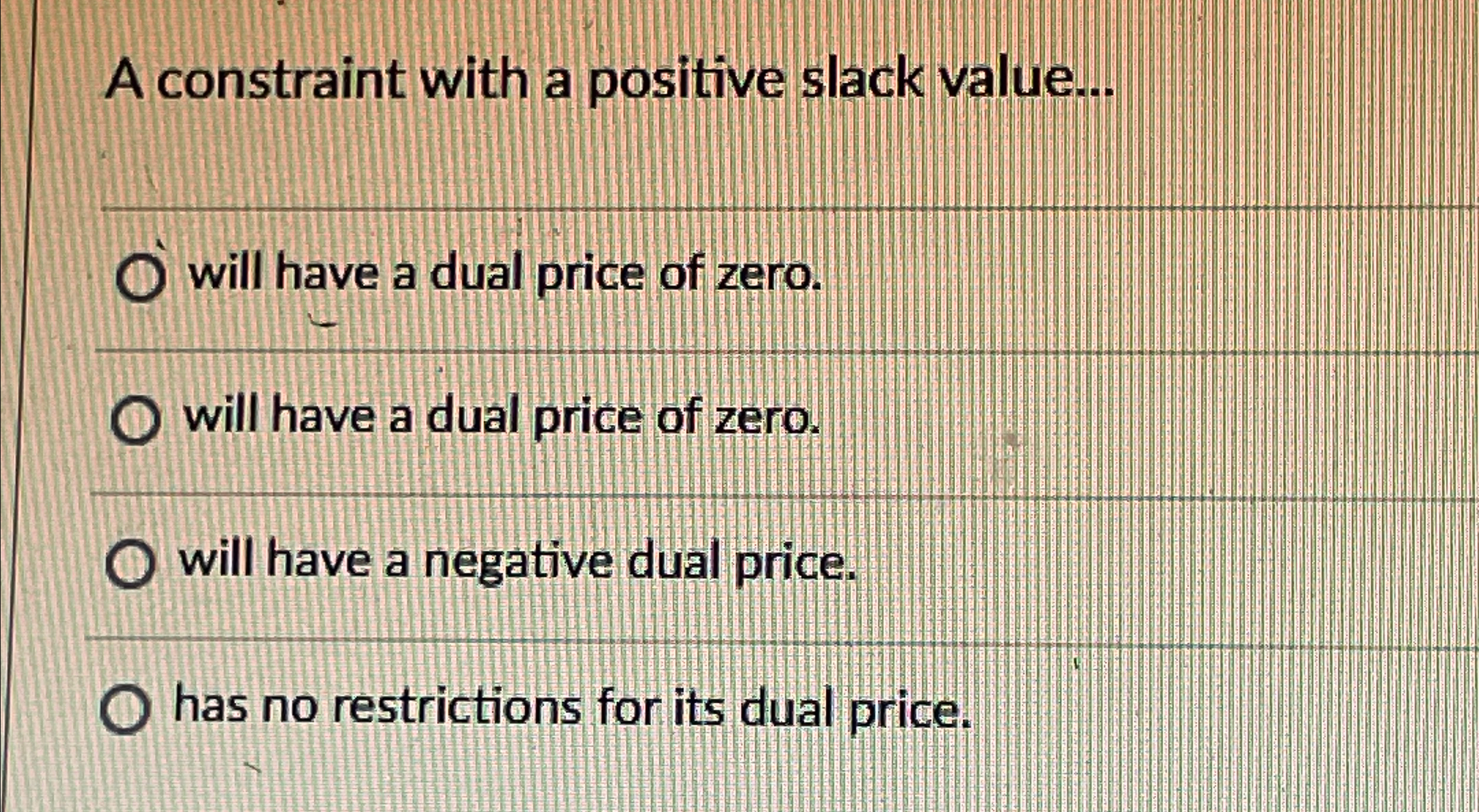  A constraint with a positive slack value.. will have a dual