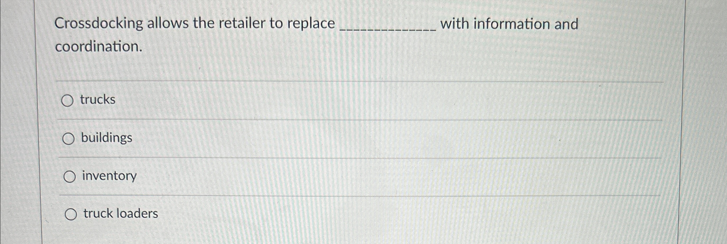  Crossdocking allows the retailer to replace with information and coordination. q,