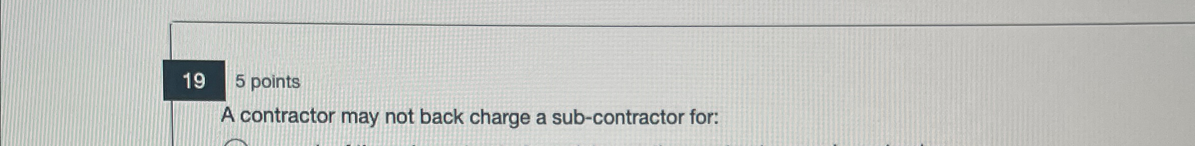  195 points A contractor may not back charge a sub-contractor for: