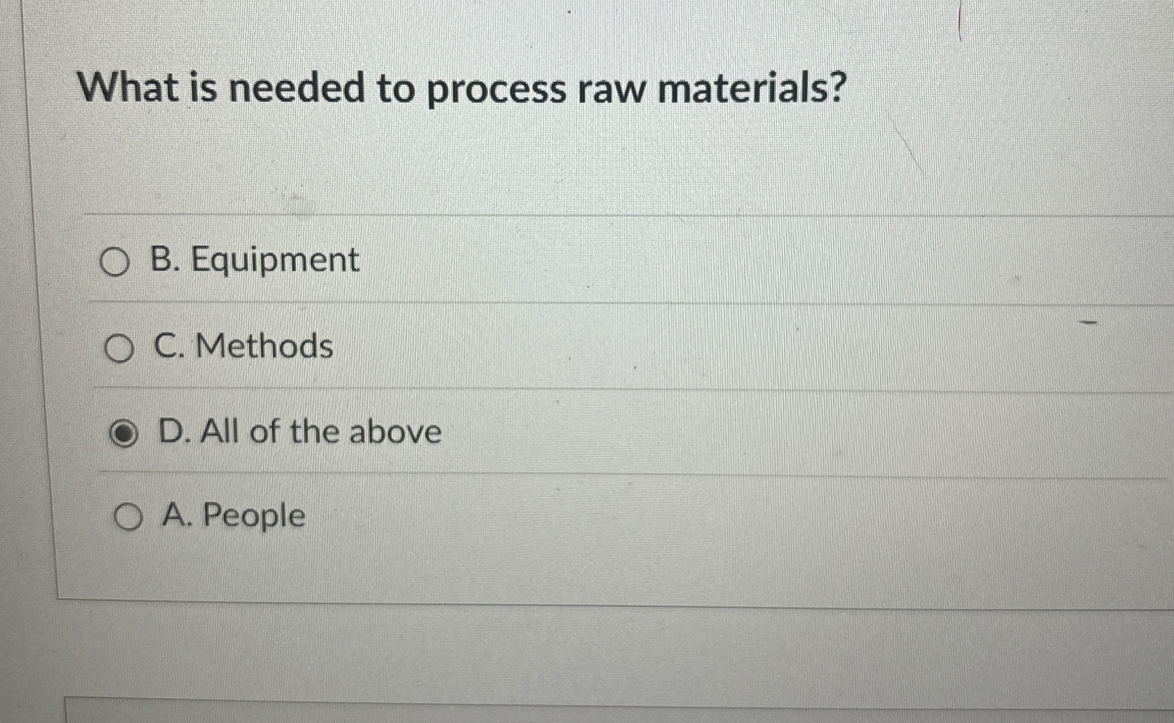  What is needed to process raw materials? B. Equipment C. Methods