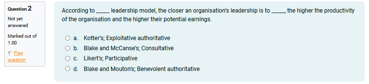  \table[[\table[[Question 2],[Not yet],[answered]],\table[[According to ___ leadership model, the closer an organisation's