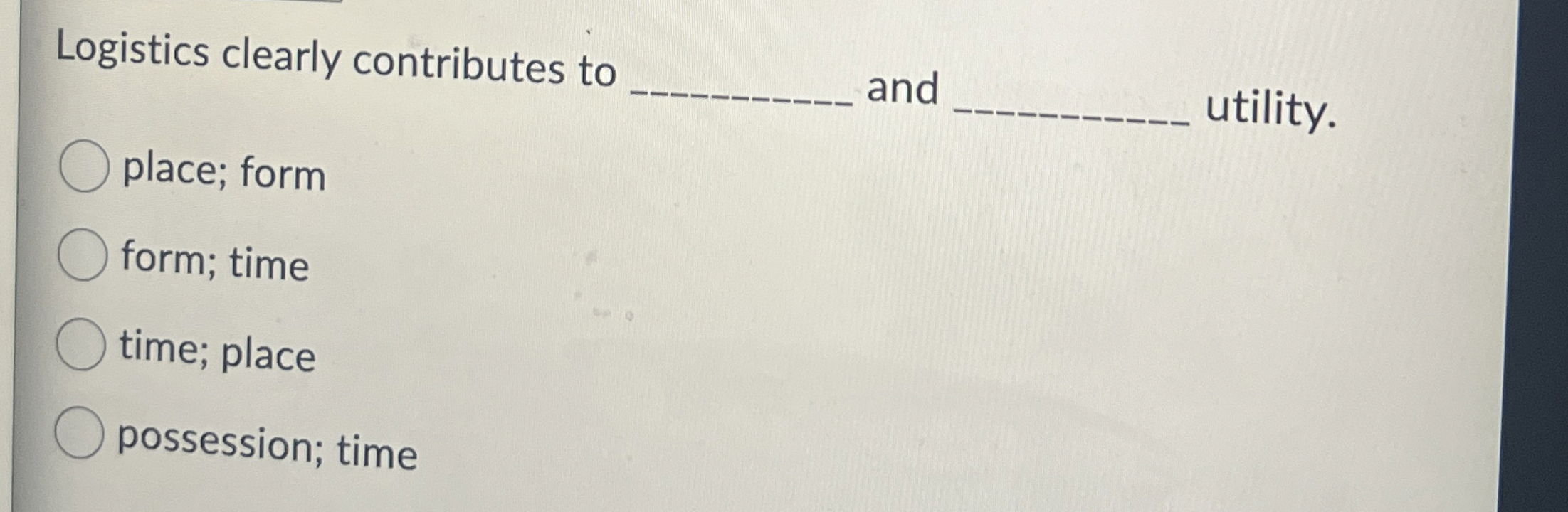  Logistics clearly contributes to q, and utility. place; form form; time