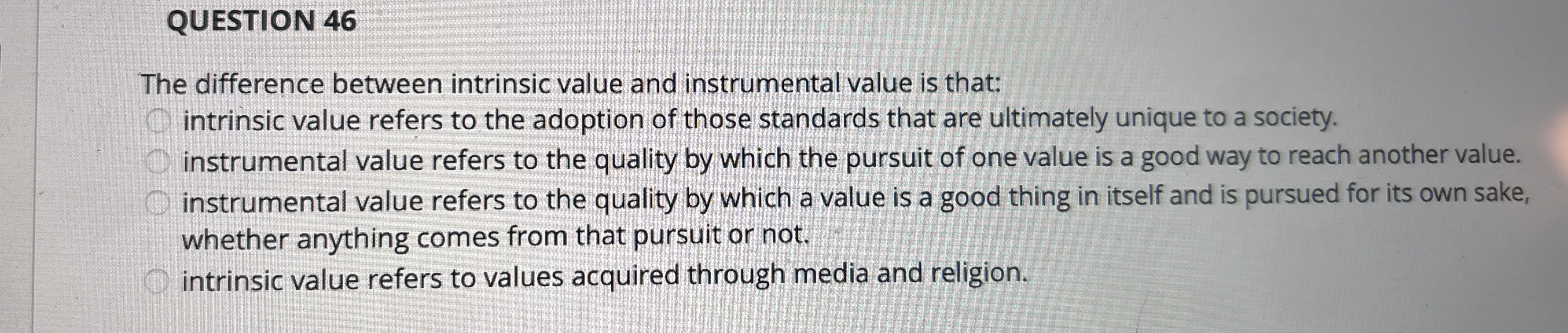  QUESTION 46 The difference between intrinsic value and instrumental value is