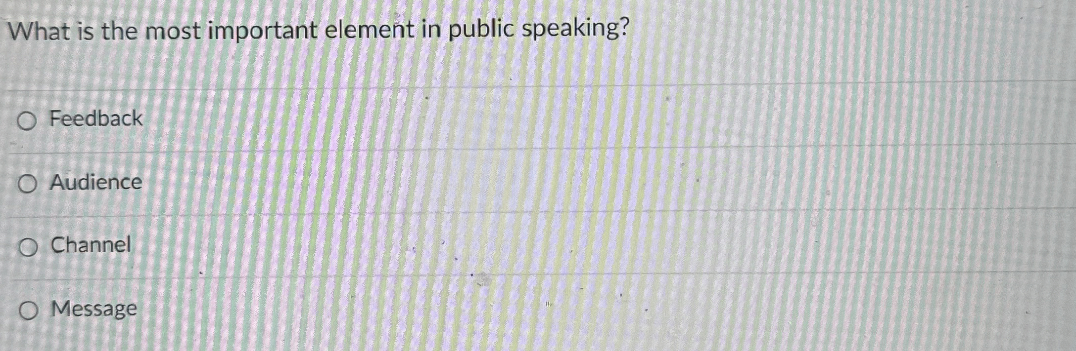  What is the most important element in public speaking? Feedback Audience