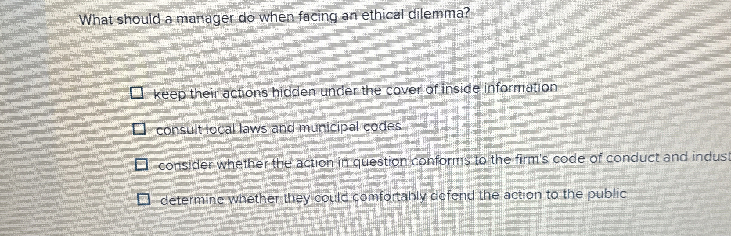  What should a manager do when facing an ethical dilemma? keep