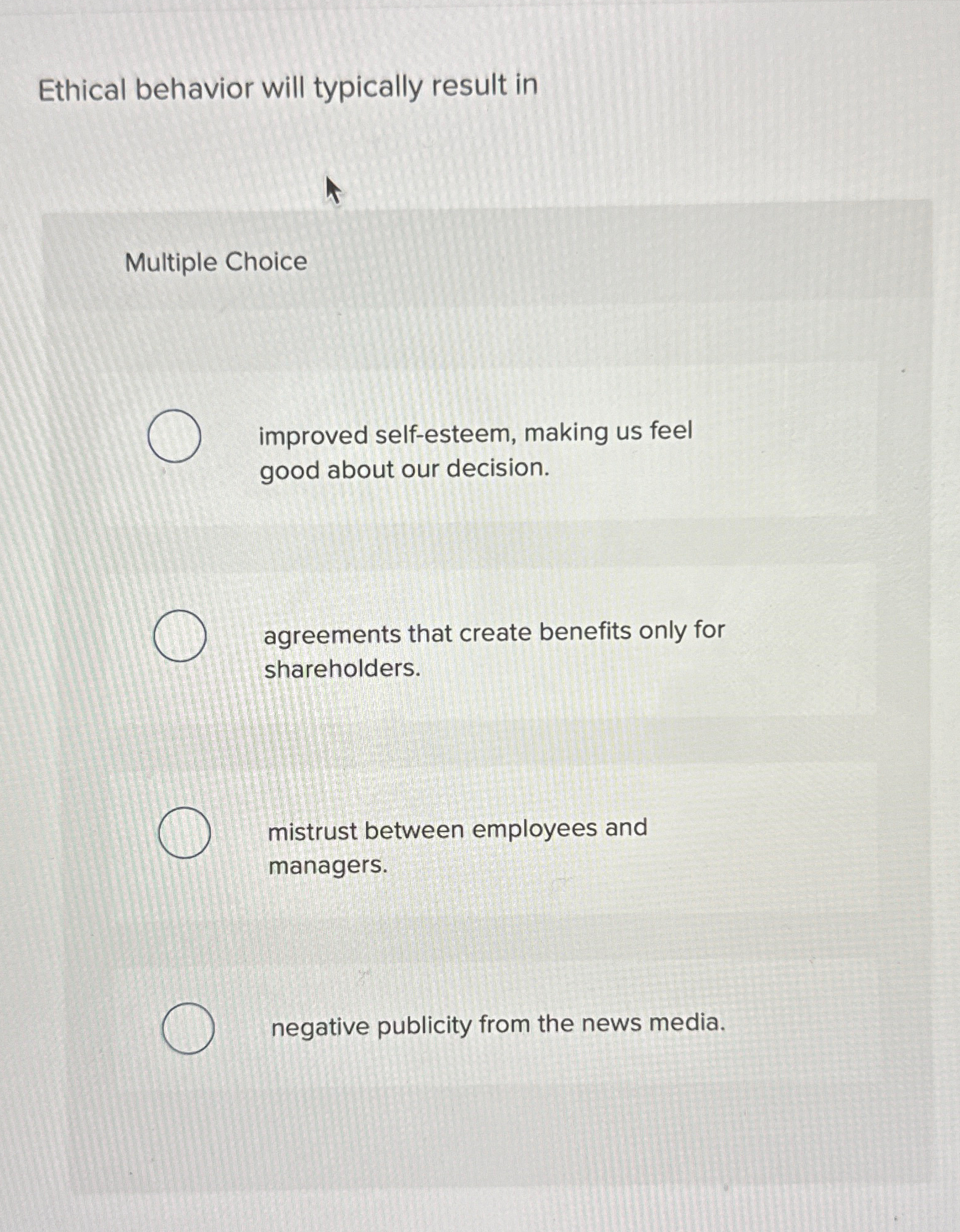  Ethical behavior will typically result in Multiple Choice improved self-esteem, making