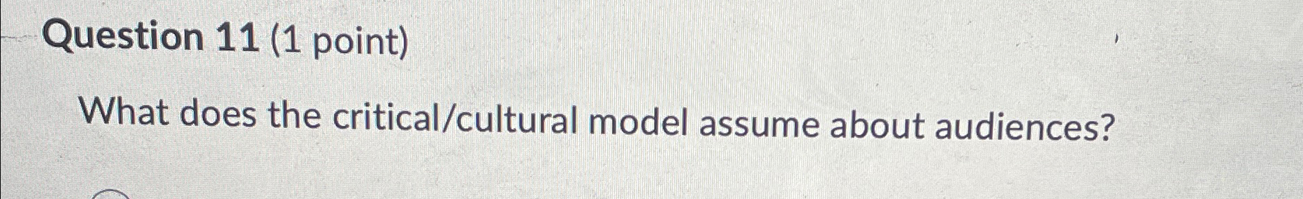  Question 11(1 point) What does the critical/cultural model assume about audiences?