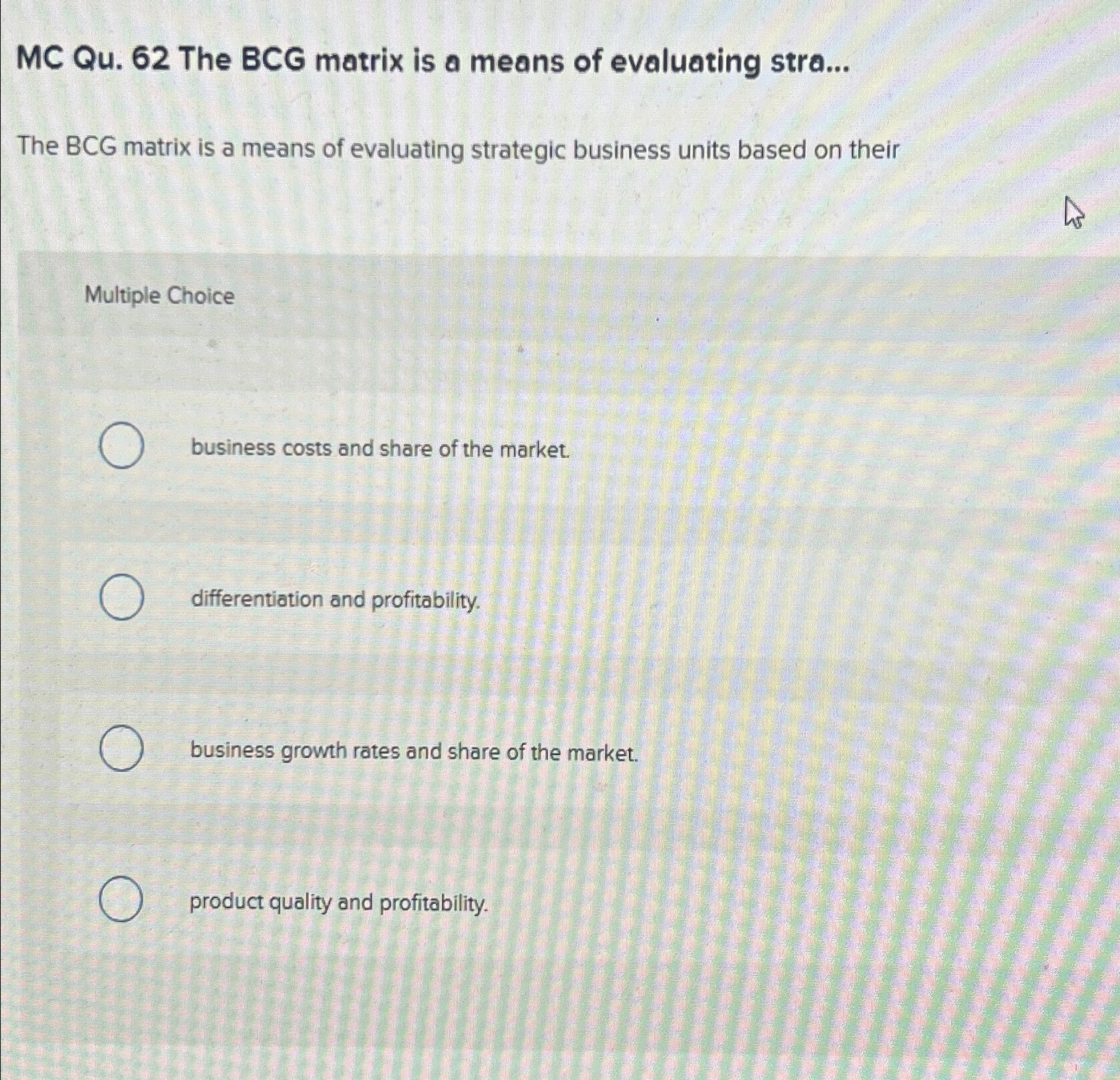  MC Qu.62 The BCG matrix is a means of evaluating stra...