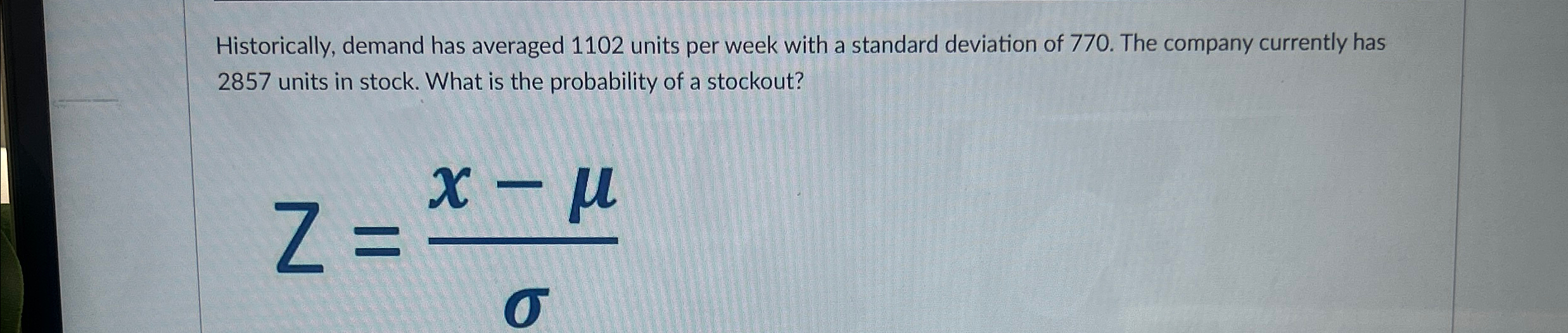  Historically, demand has averaged 1102 units per week with a standard