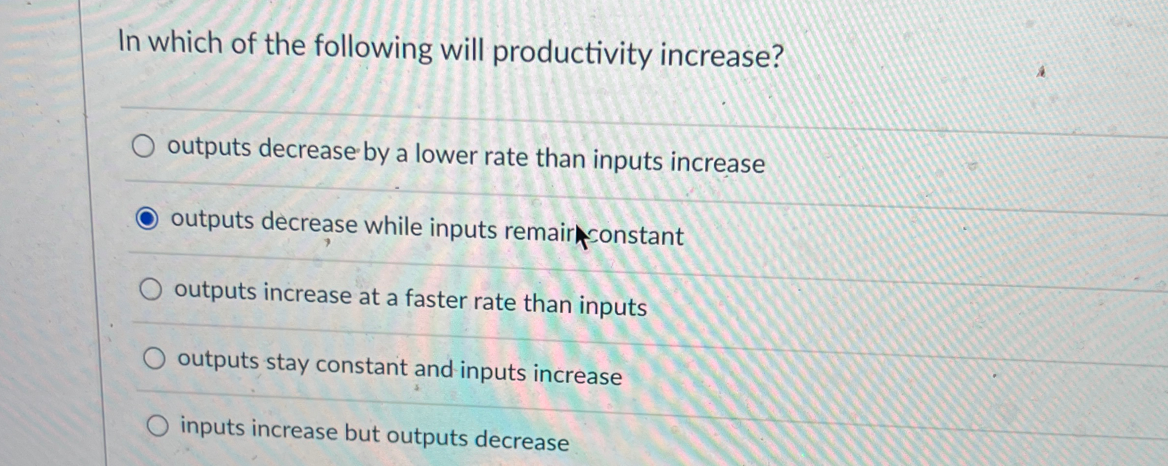  In which of the following will productivity increase? outputs decrease by