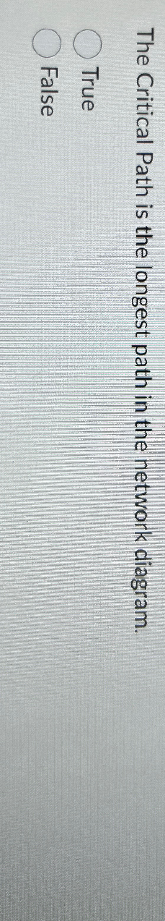  The Critical Path is the longest path in the network diagram.