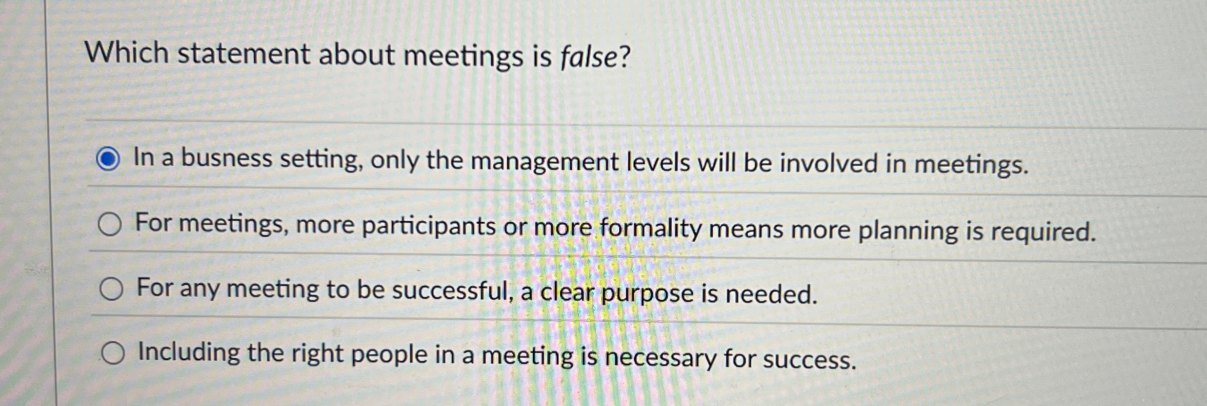  Which statement about meetings is false? In a busness setting, only