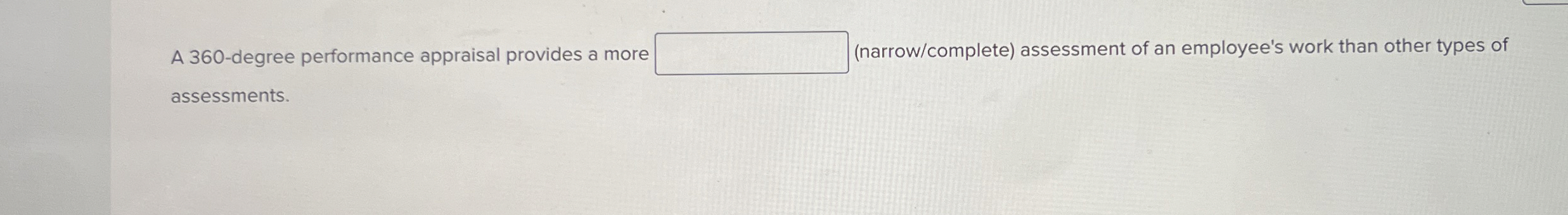  A 360-degree performance appraisal provides a more (narrow/complete) assessment of an