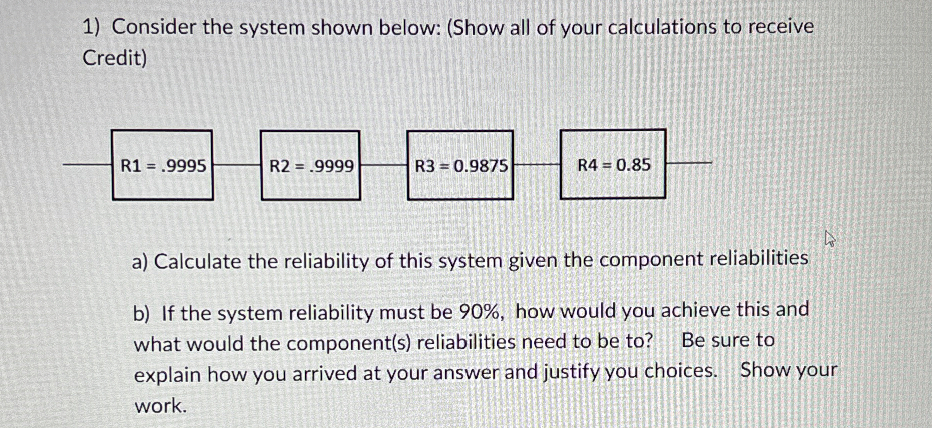  Consider the system shown below: a) Calculate the reliability of this